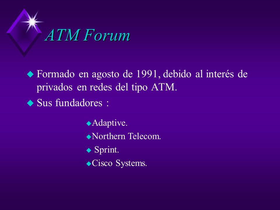 ATM Forum Formado en agosto de 1991, debido al interés de privados en redes del tipo ATM. Sus fundadores :
