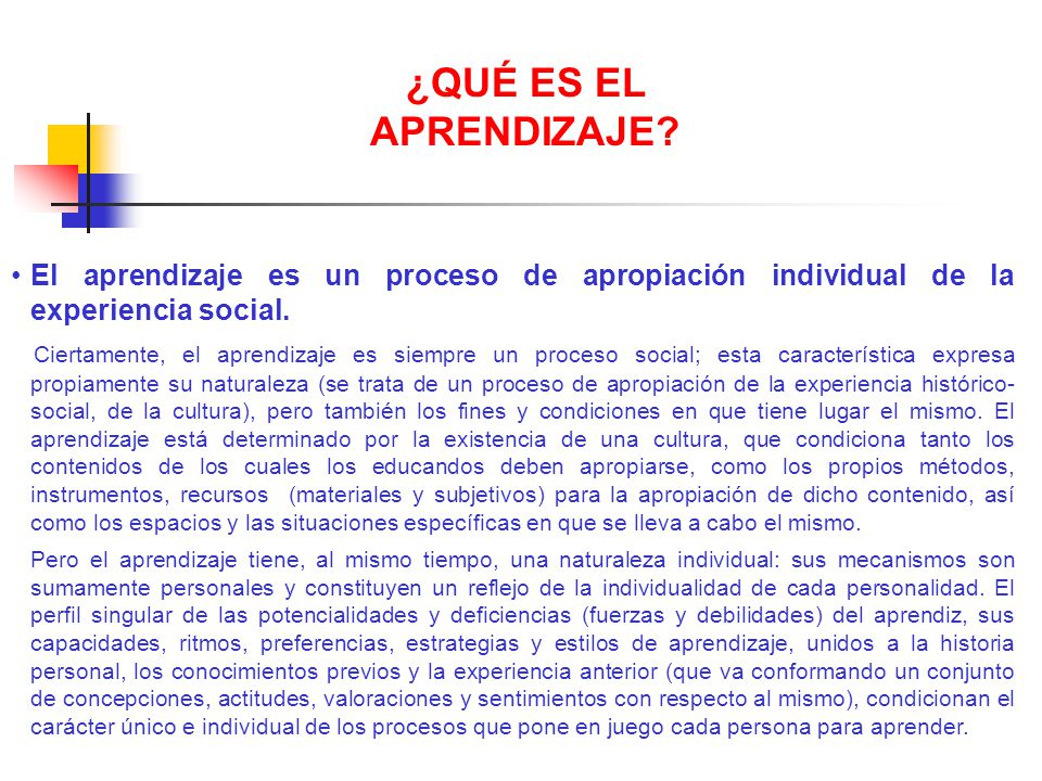 ¿QUÉ ES EL APRENDIZAJE El aprendizaje es un proceso de apropiación individual de la experiencia social.