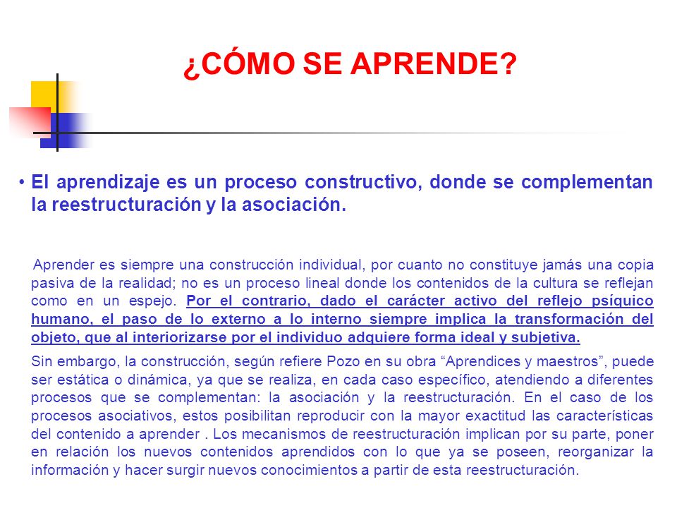 ¿CÓMO SE APRENDE El aprendizaje es un proceso constructivo, donde se complementan la reestructuración y la asociación.