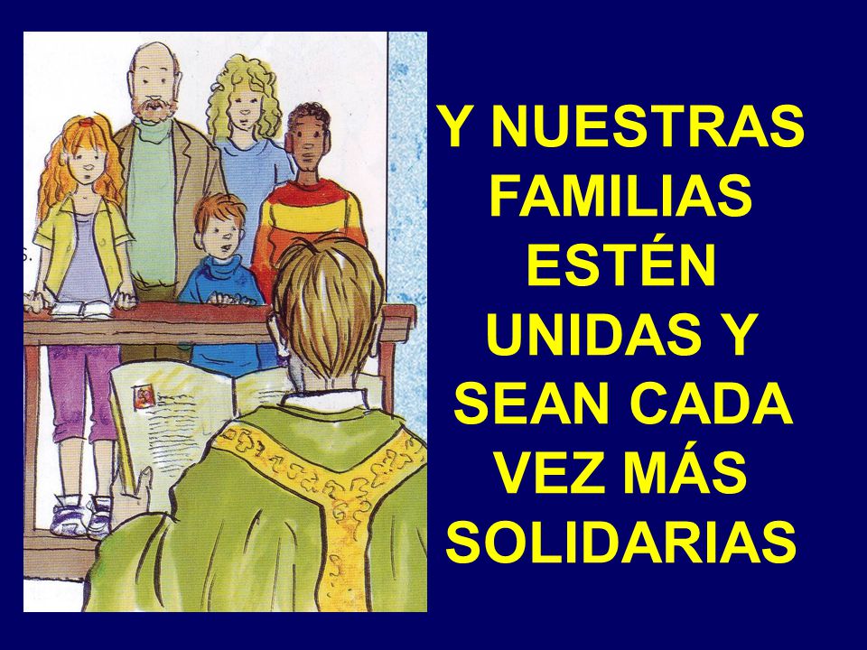 Y NUESTRAS FAMILIAS ESTÉN UNIDAS Y SEAN CADA VEZ MÁS SOLIDARIAS