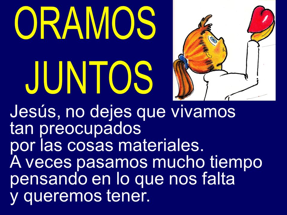Jesús, no dejes que vivamos tan preocupados por las cosas materiales.