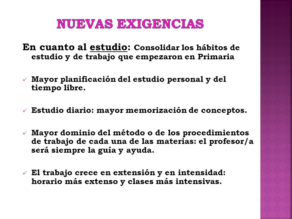 NUEVAS EXIGENCIAS En cuanto al estudio: Consolidar los hábitos de estudio y de trabajo que empezaron en Primaria.
