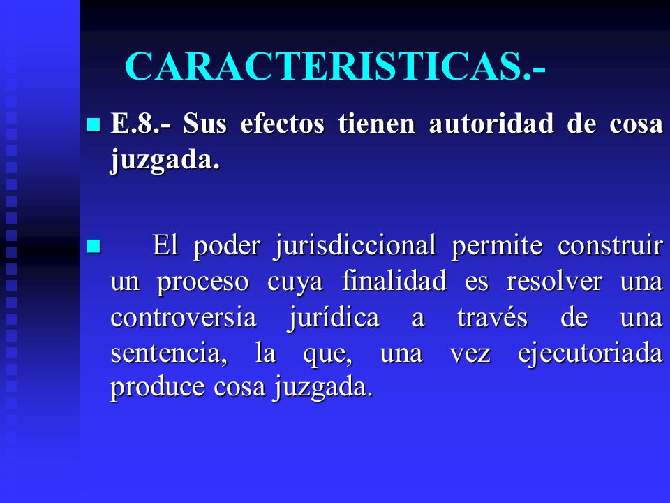 CARACTERISTICAS.- E.8.- Sus efectos tienen autoridad de cosa juzgada.