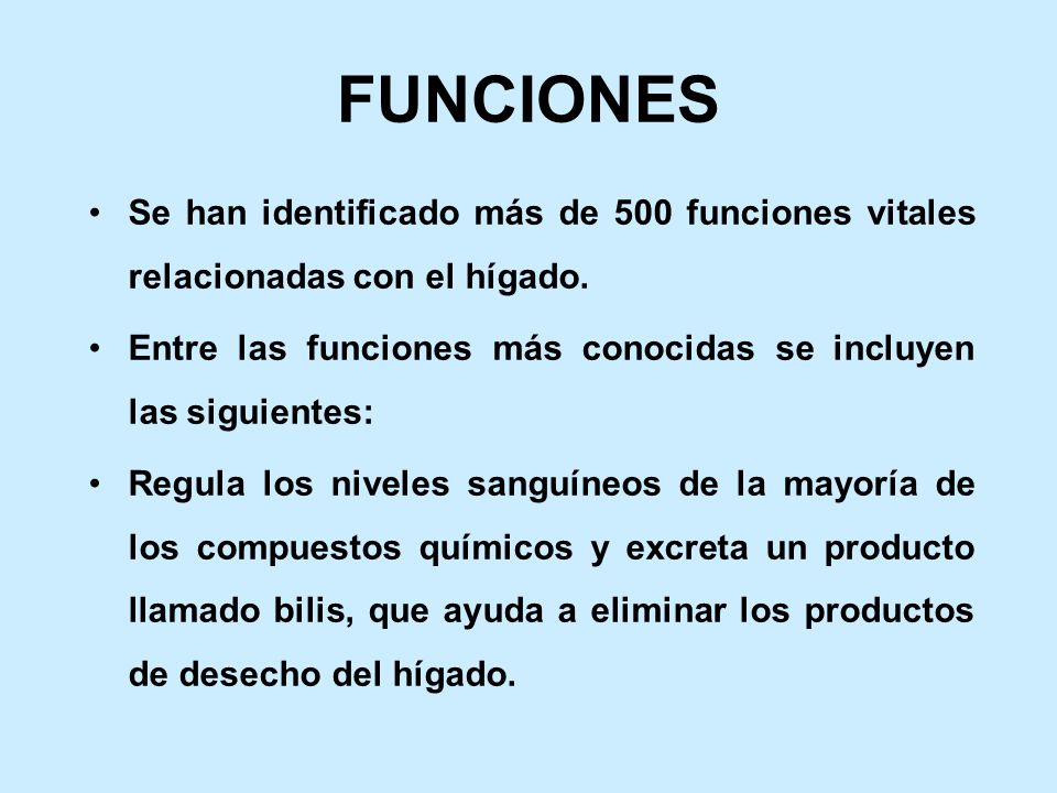 FUNCIONES Se han identificado más de 500 funciones vitales relacionadas con el hígado. Entre las funciones más conocidas se incluyen las siguientes: