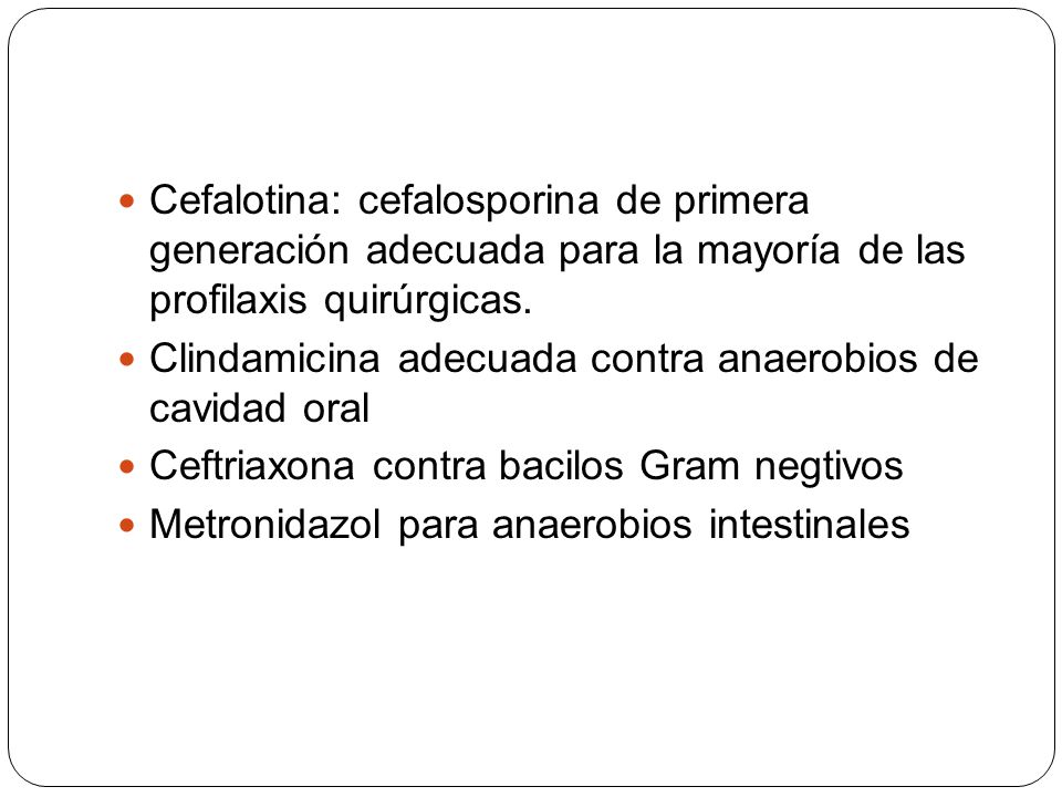 Cefalotina: cefalosporina de primera generación adecuada para la mayoría de las profilaxis quirúrgicas.