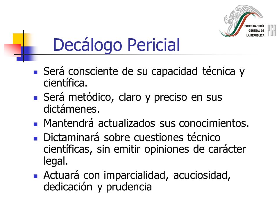 Decálogo Pericial Será consciente de su capacidad técnica y científica. Será metódico, claro y preciso en sus dictámenes.
