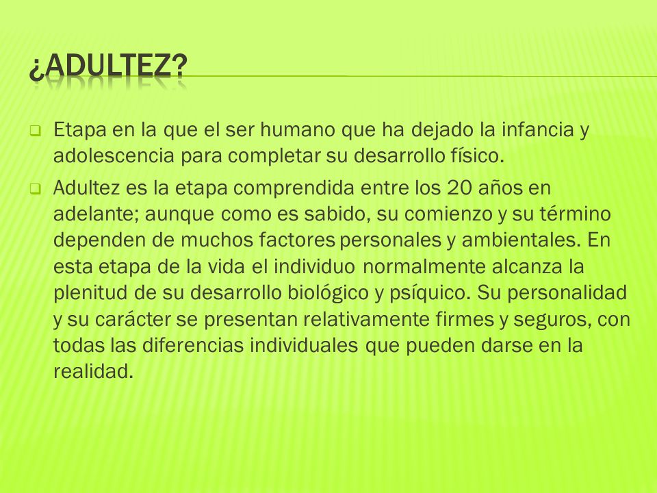 ¿adultez Etapa en la que el ser humano que ha dejado la infancia y adolescencia para completar su desarrollo físico.
