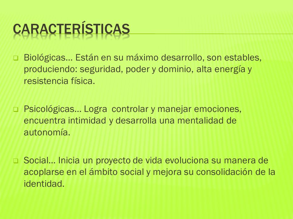 Características Biológicas… Están en su máximo desarrollo, son estables, produciendo: seguridad, poder y dominio, alta energía y resistencia física.