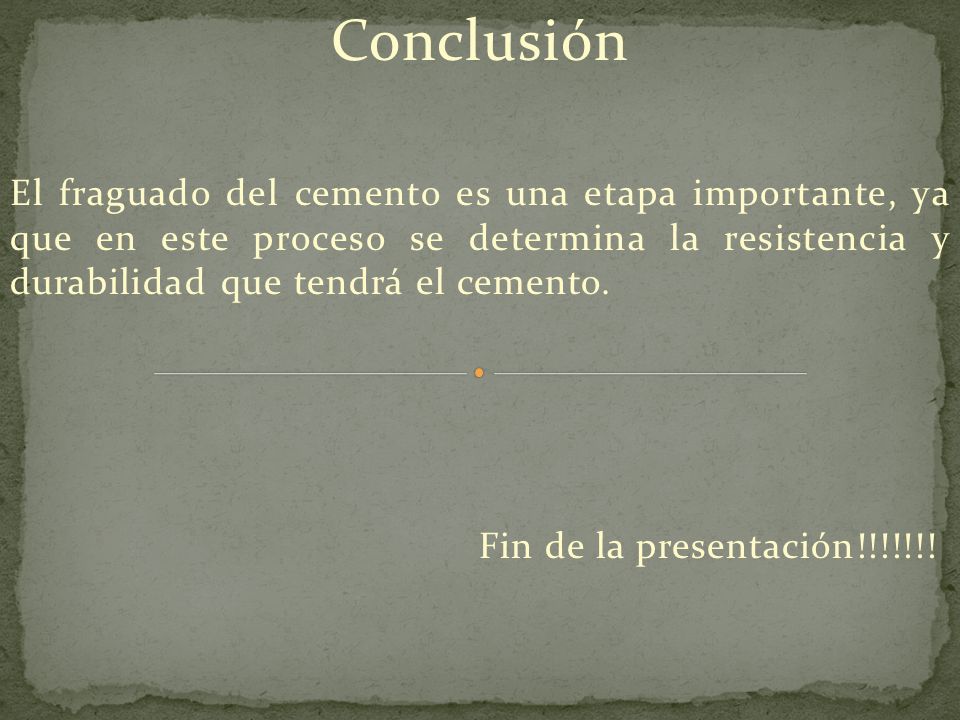 Conclusión El fraguado del cemento es una etapa importante, ya que en este proceso se determina la resistencia y durabilidad que tendrá el cemento.