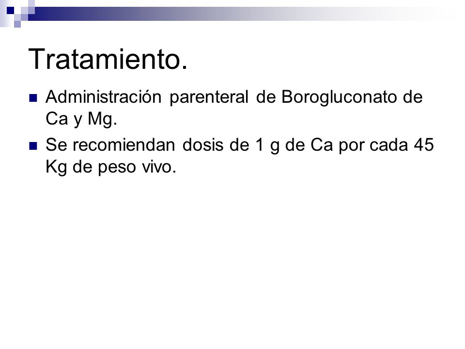 Tratamiento. Administración parenteral de Borogluconato de Ca y Mg.