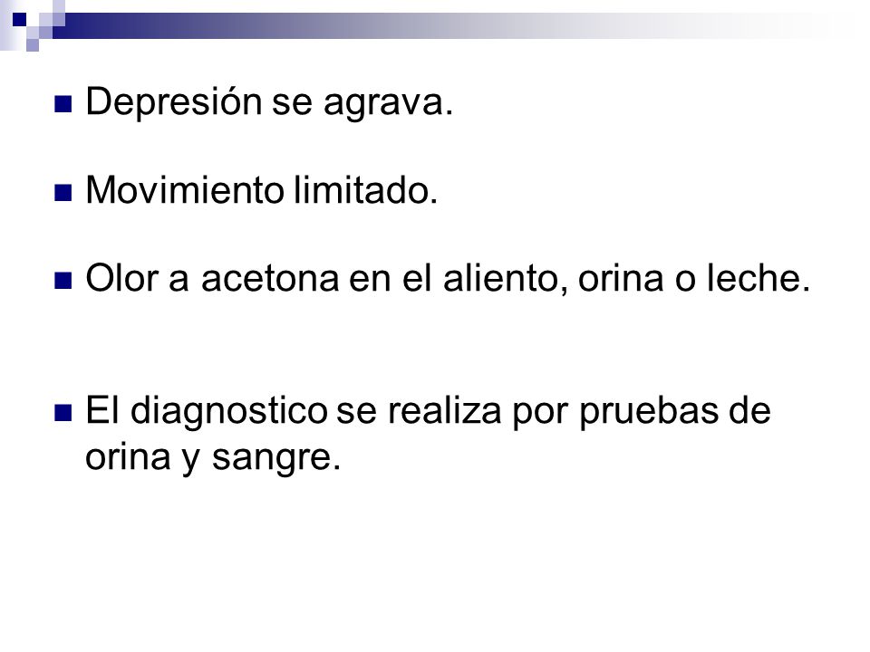 Depresión se agrava. Movimiento limitado. Olor a acetona en el aliento, orina o leche.