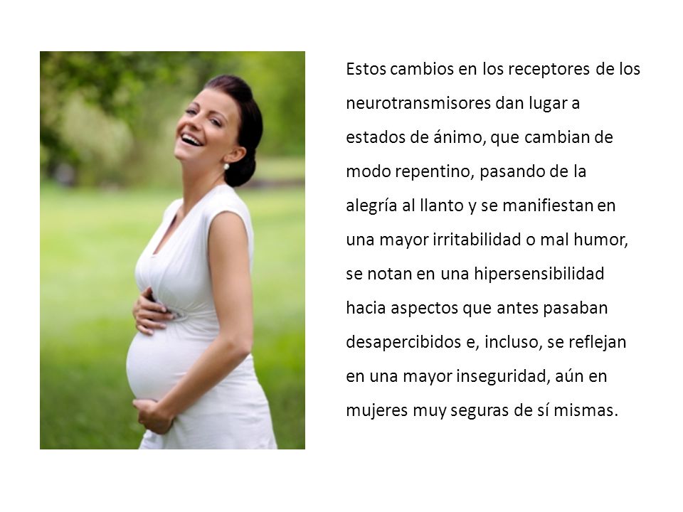 Estos cambios en los receptores de los neurotransmisores dan lugar a estados de ánimo, que cambian de modo repentino, pasando de la alegría al llanto y se manifiestan en una mayor irritabilidad o mal humor, se notan en una hipersensibilidad hacia aspectos que antes pasaban desapercibidos e, incluso, se reflejan en una mayor inseguridad, aún en mujeres muy seguras de sí mismas.