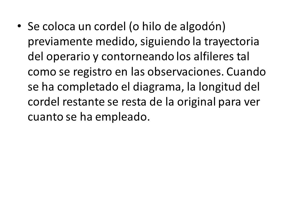 Se coloca un cordel (o hilo de algodón) previamente medido, siguiendo la trayectoria del operario y contorneando los alfileres tal como se registro en las observaciones.