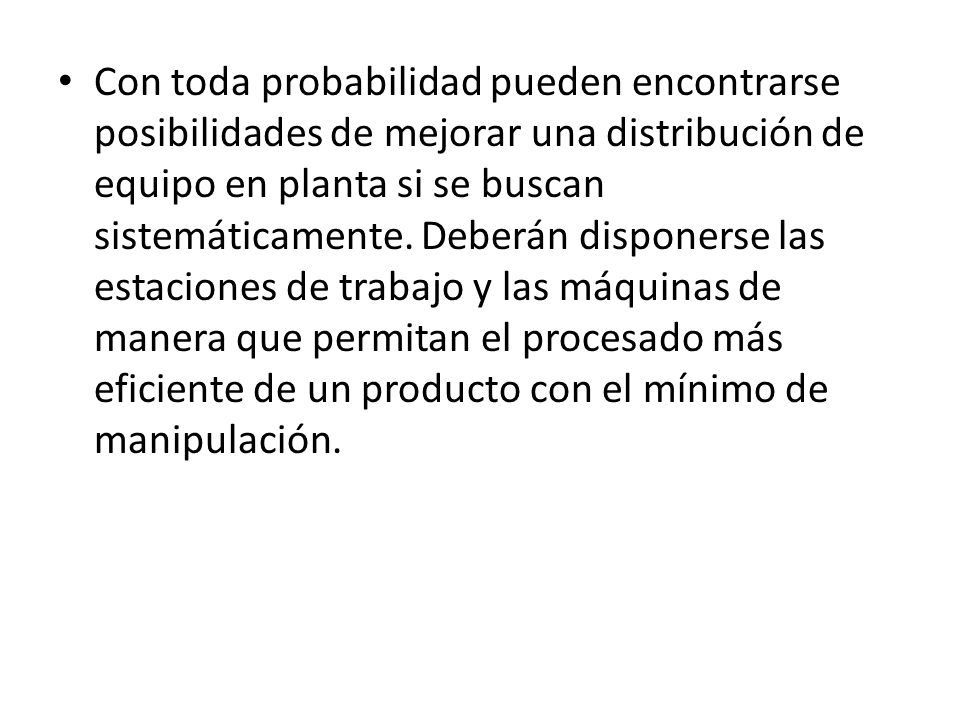 Con toda probabilidad pueden encontrarse posibilidades de mejorar una distribución de equipo en planta si se buscan sistemáticamente.