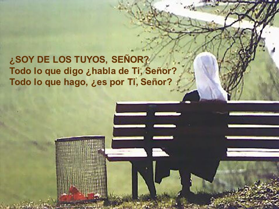 ¿SOY DE LOS TUYOS, SEÑOR. Todo lo que digo ¿habla de Ti, Señor.