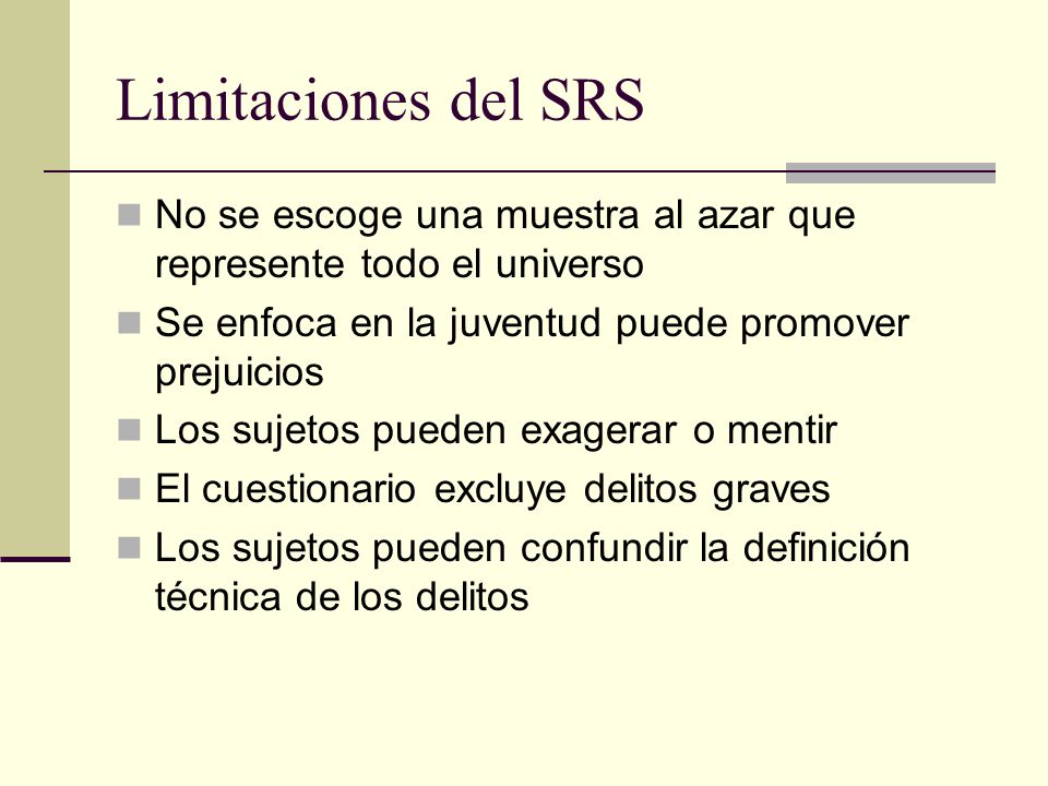Limitaciones del SRS No se escoge una muestra al azar que represente todo el universo. Se enfoca en la juventud puede promover prejuicios.