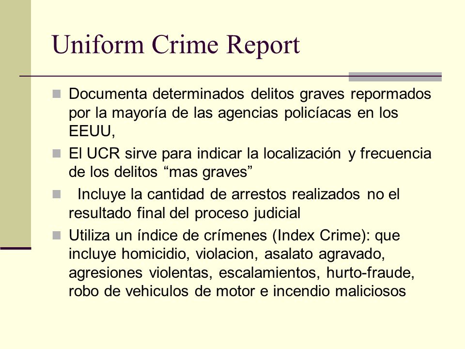 Uniform Crime Report Documenta determinados delitos graves repormados por la mayoría de las agencias policíacas en los EEUU,