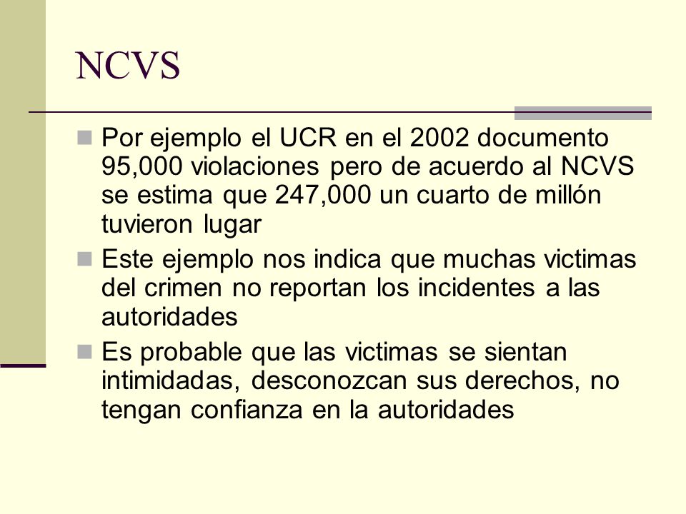 NCVS Por ejemplo el UCR en el 2002 documento 95,000 violaciones pero de acuerdo al NCVS se estima que 247,000 un cuarto de millón tuvieron lugar.