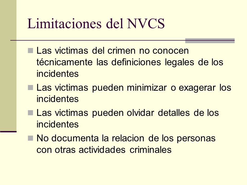 Limitaciones del NVCS Las victimas del crimen no conocen técnicamente las definiciones legales de los incidentes.