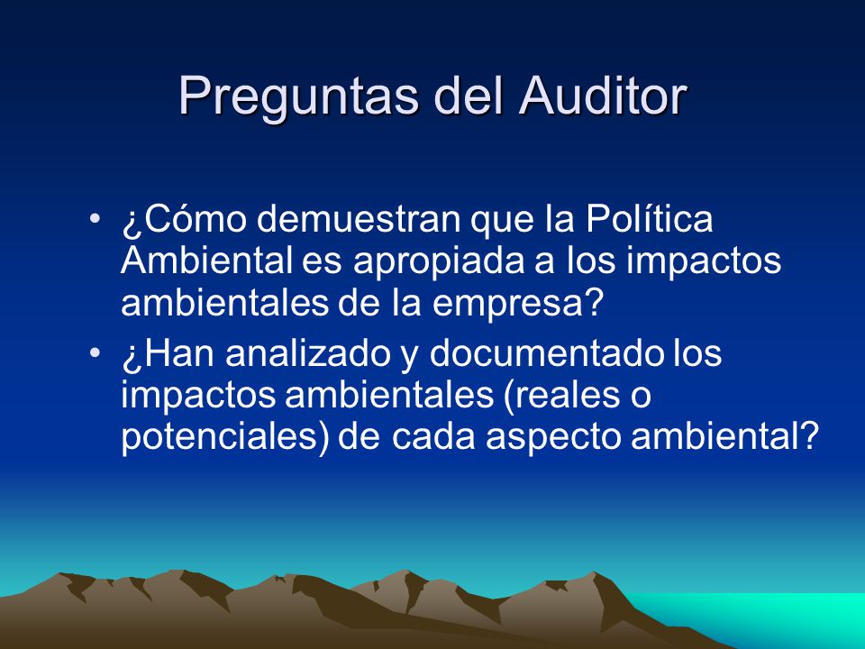 Preguntas del Auditor ¿Cómo demuestran que la Política Ambiental es apropiada a los impactos ambientales de la empresa