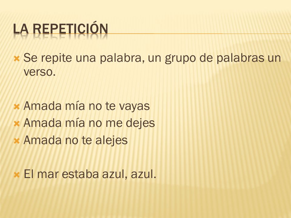 La repetición Se repite una palabra, un grupo de palabras un verso.