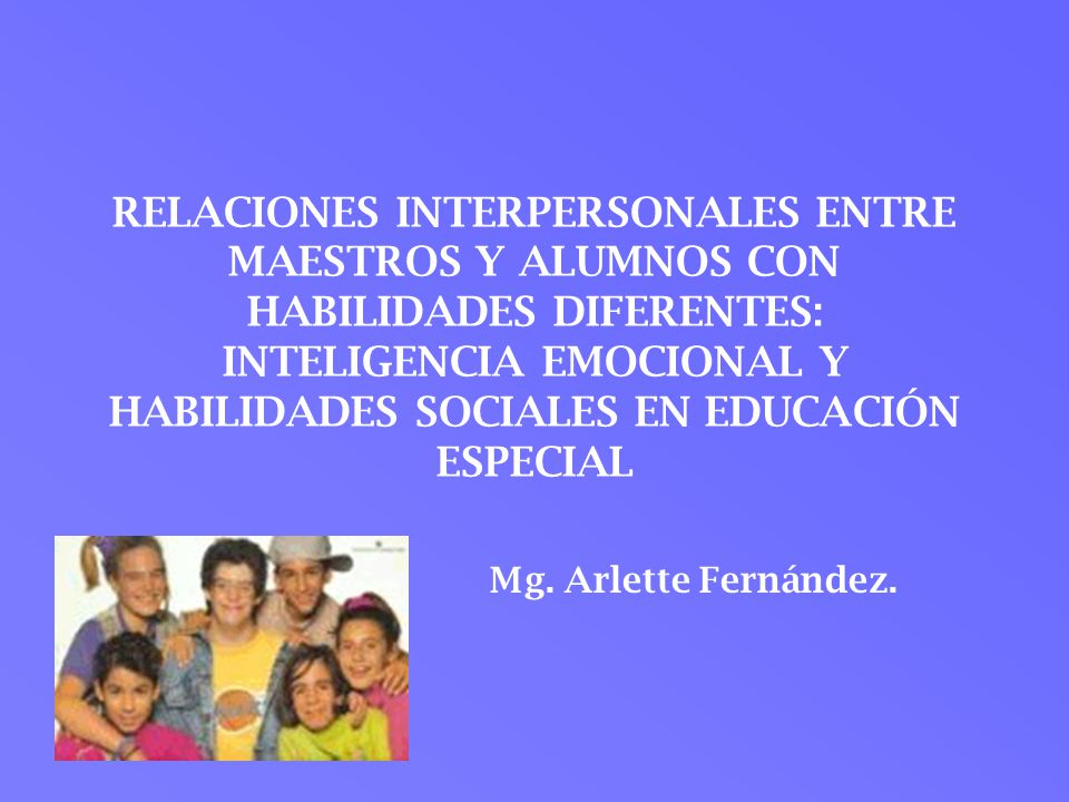 RELACIONES INTERPERSONALES ENTRE MAESTROS Y ALUMNOS CON HABILIDADES DIFERENTES: INTELIGENCIA EMOCIONAL Y HABILIDADES SOCIALES EN EDUCACIÓN ESPECIAL