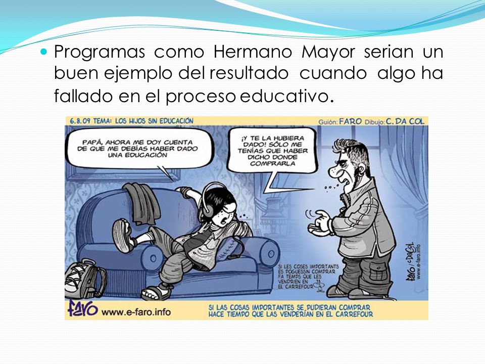 Programas como Hermano Mayor serian un buen ejemplo del resultado cuando algo ha fallado en el proceso educativo.