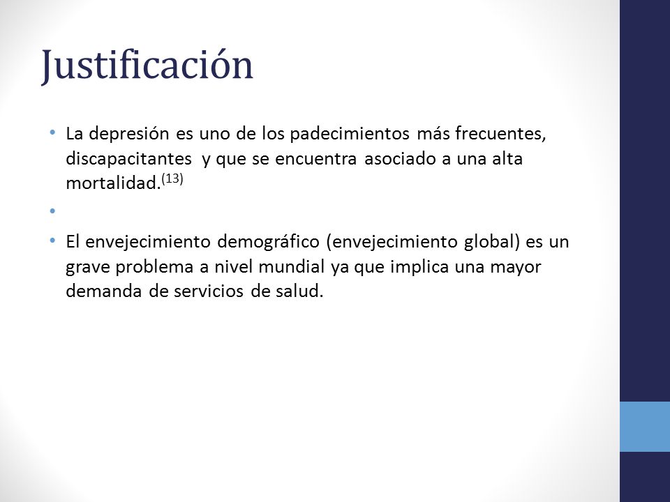 Justificación La depresión es uno de los padecimientos más frecuentes, discapacitantes y que se encuentra asociado a una alta mortalidad.(13)