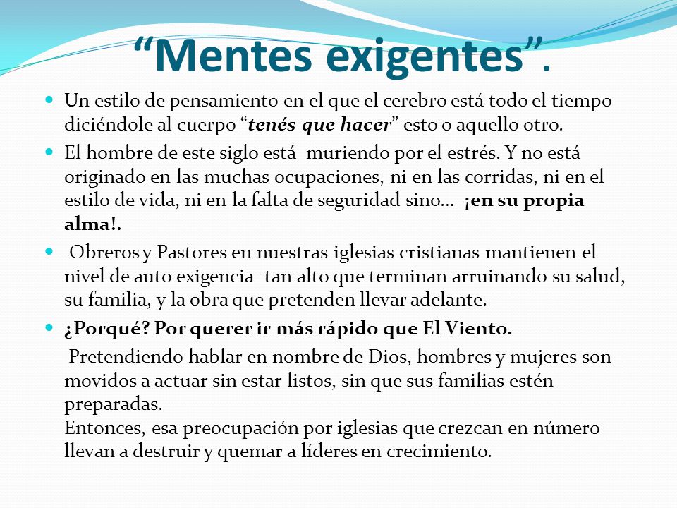 Mentes exigentes . Un estilo de pensamiento en el que el cerebro está todo el tiempo diciéndole al cuerpo tenés que hacer esto o aquello otro.