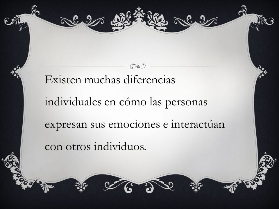 Existen muchas diferencias individuales en cómo las personas expresan sus emociones e interactúan con otros individuos.