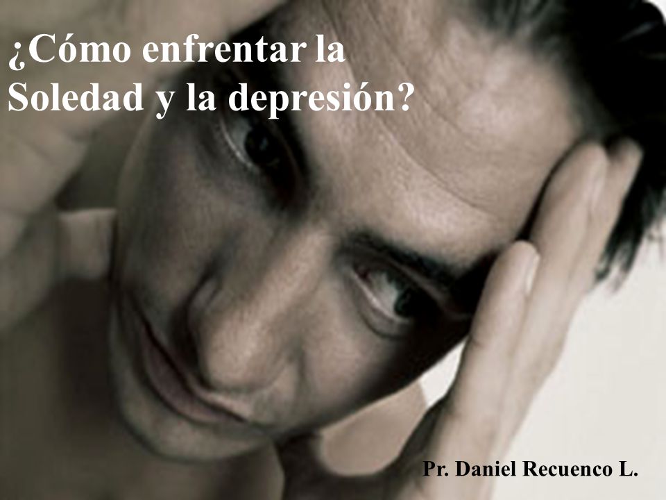 ¿Cómo enfrentar la Soledad y la depresión Pr. Daniel Recuenco L.