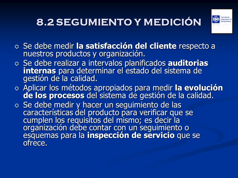 8.2 SEGUMIENTO Y MEDICIÓN Se debe medir la satisfacción del cliente respecto a nuestros productos y organización.