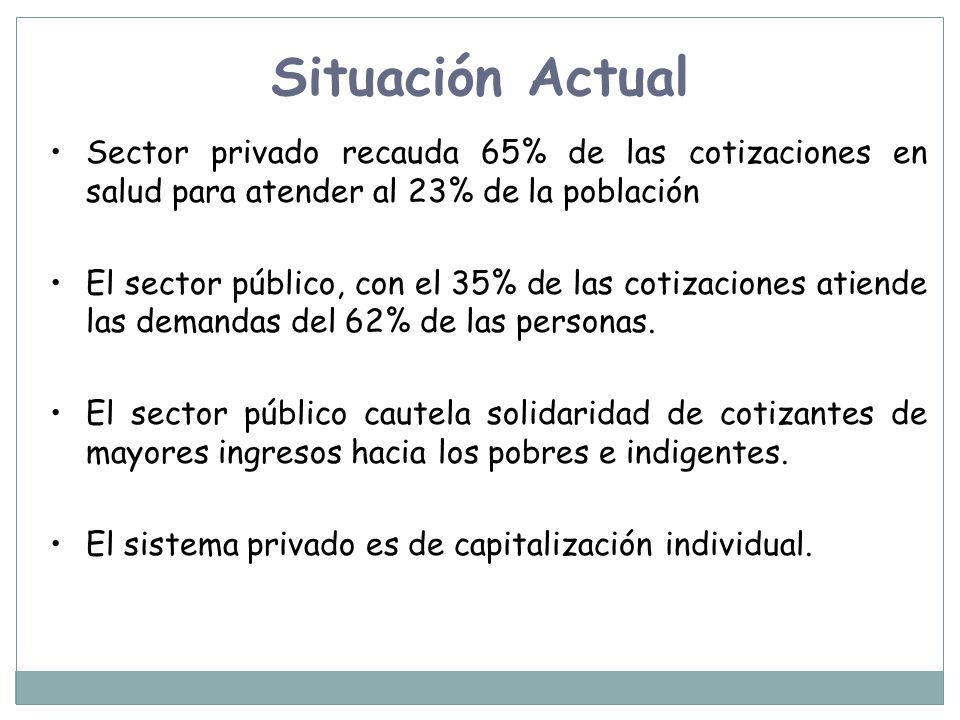 Situación Actual Sector privado recauda 65% de las cotizaciones en salud para atender al 23% de la población.