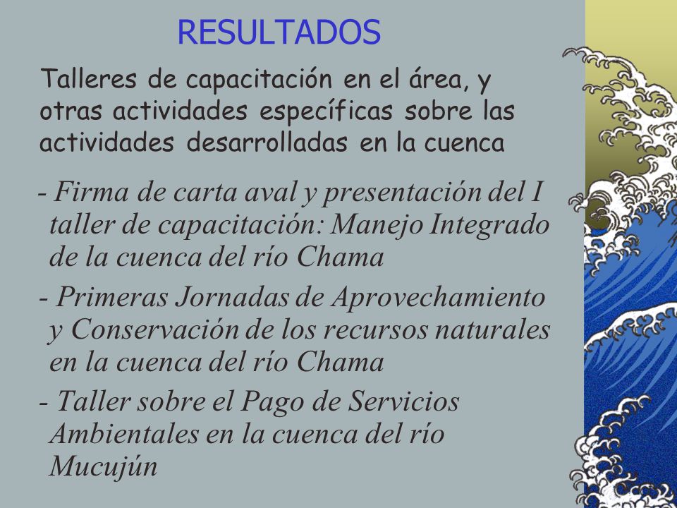 RESULTADOS Talleres de capacitación en el área, y otras actividades específicas sobre las actividades desarrolladas en la cuenca.