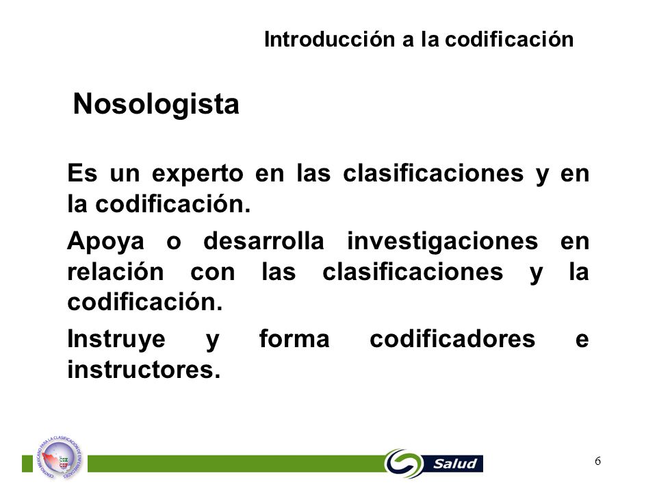 Nosologista Es un experto en las clasificaciones y en la codificación.