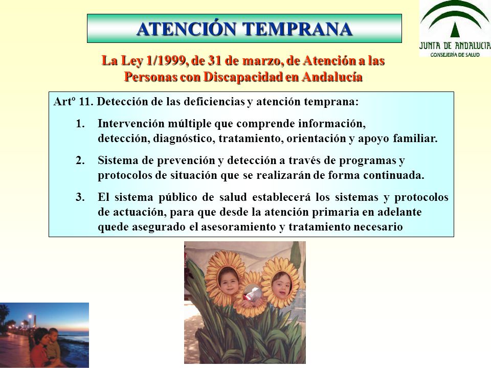 ATENCIÓN TEMPRANA La Ley 1/1999, de 31 de marzo, de Atención a las Personas con Discapacidad en Andalucía.