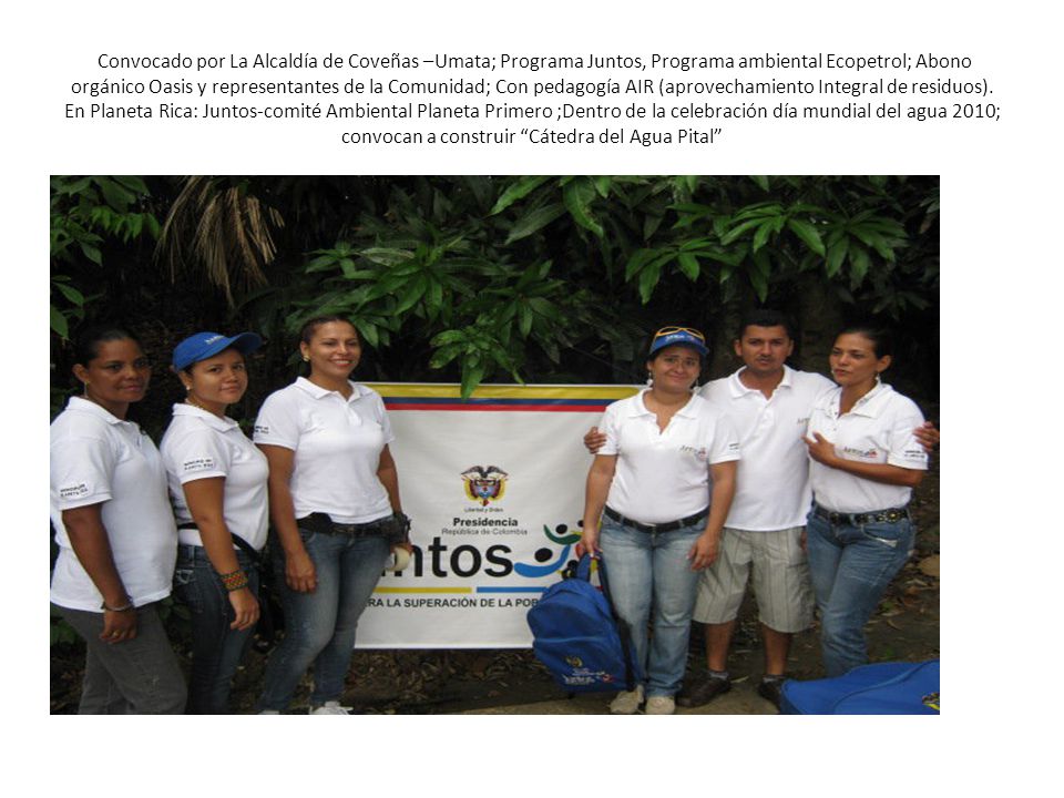 Convocado por La Alcaldía de Coveñas –Umata; Programa Juntos, Programa ambiental Ecopetrol; Abono orgánico Oasis y representantes de la Comunidad; Con pedagogía AIR (aprovechamiento Integral de residuos).