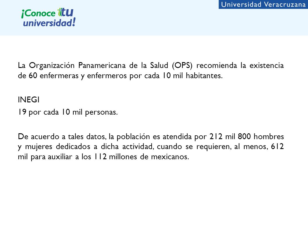 La Organización Panamericana de la Salud (OPS) recomien­da la existencia de 60 enfermeras y enfermeros por cada 10 mil habitantes.