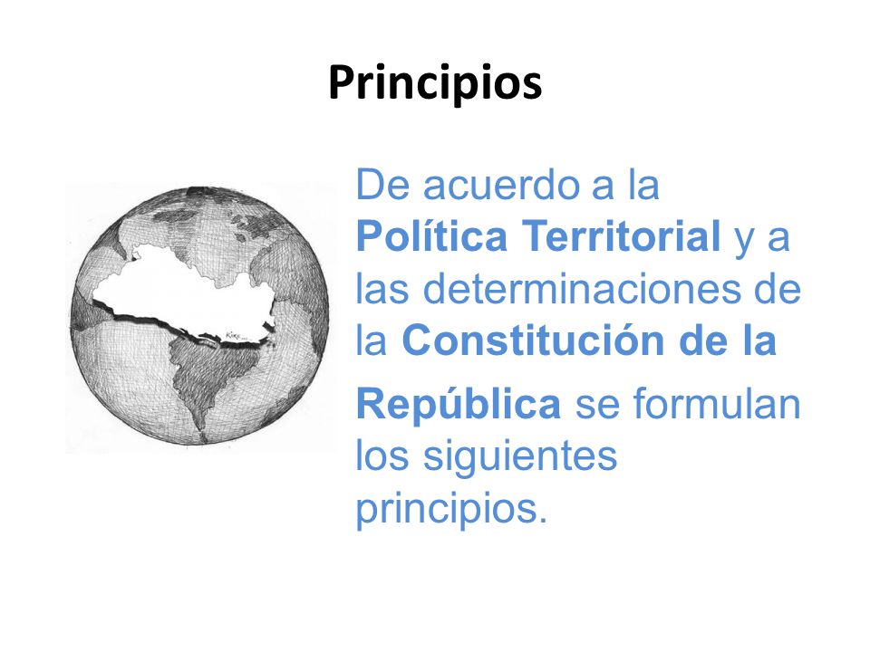 Principios De acuerdo a la Política Territorial y a las determinaciones de la Constitución de la República se formulan los siguientes principios.