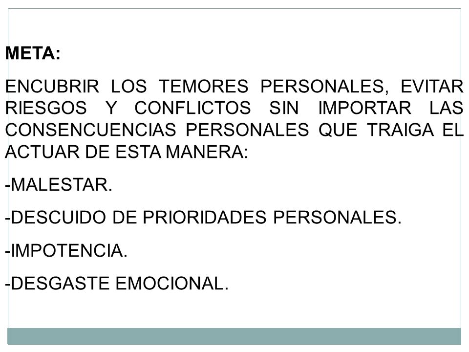 META: ENCUBRIR LOS TEMORES PERSONALES, EVITAR RIESGOS Y CONFLICTOS SIN IMPORTAR LAS CONSENCUENCIAS PERSONALES QUE TRAIGA EL ACTUAR DE ESTA MANERA: