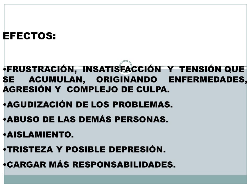 EFECTOS: FRUSTRACIÓN, INSATISFACCIÓN Y TENSIÓN QUE SE ACUMULAN, ORIGINANDO ENFERMEDADES, AGRESIÓN Y COMPLEJO DE CULPA.