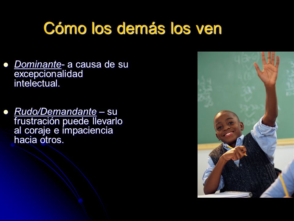 Cómo los demás los ven Dominante- a causa de su excepcionalidad intelectual.