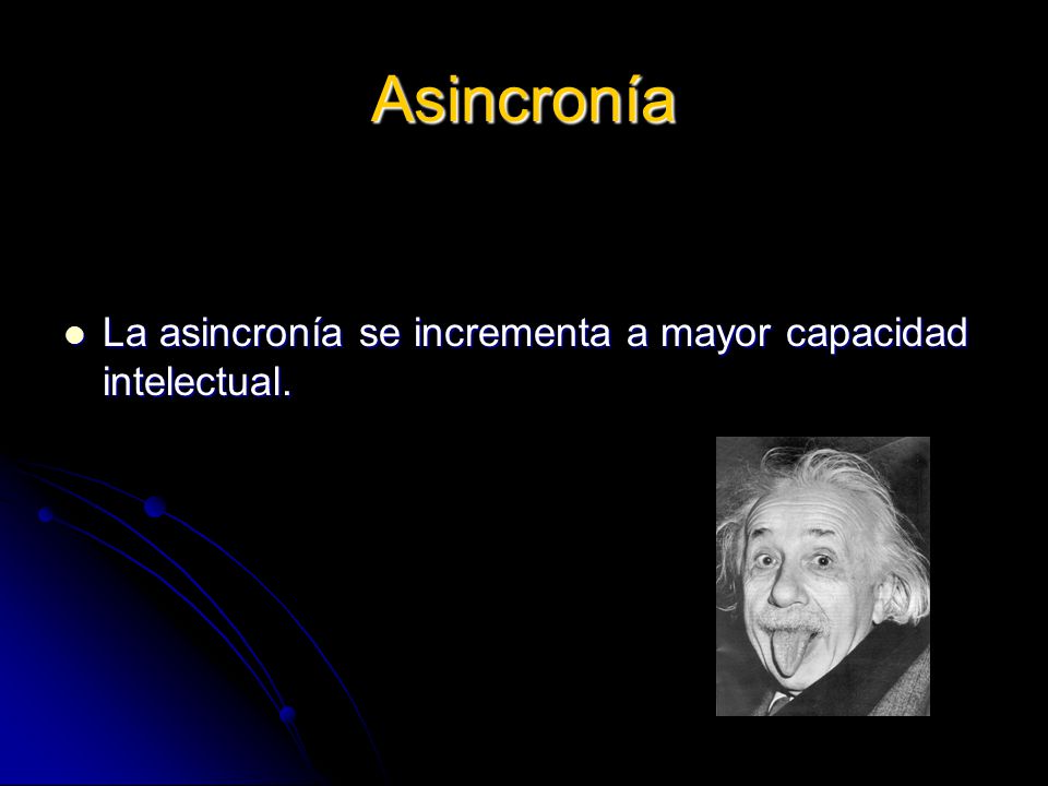 Asincronía La asincronía se incrementa a mayor capacidad intelectual.