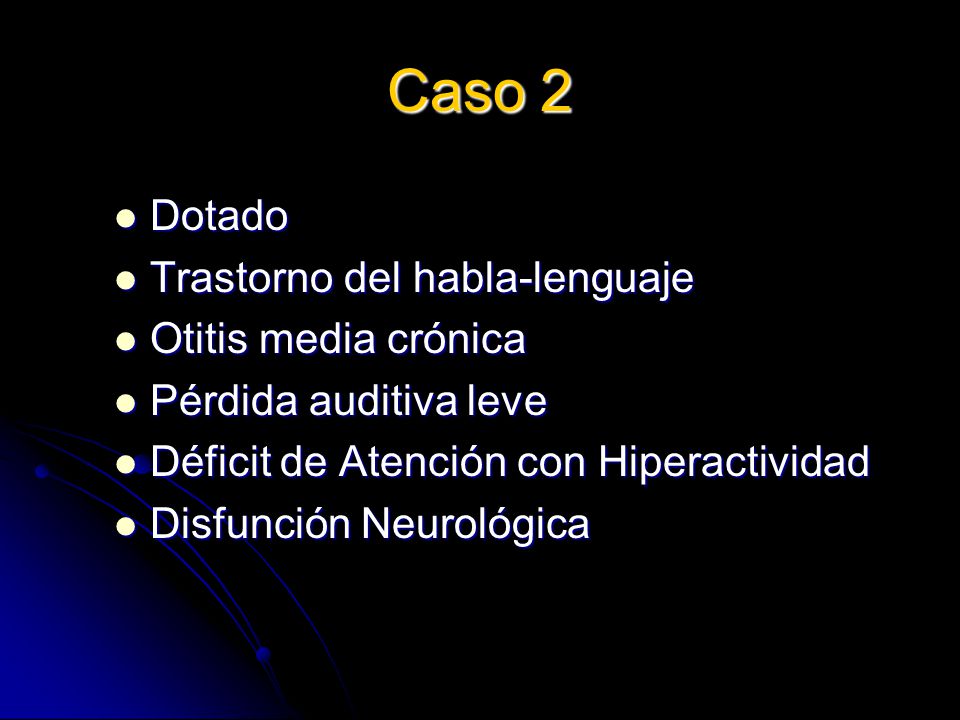 Caso 2 Dotado Trastorno del habla-lenguaje Otitis media crónica