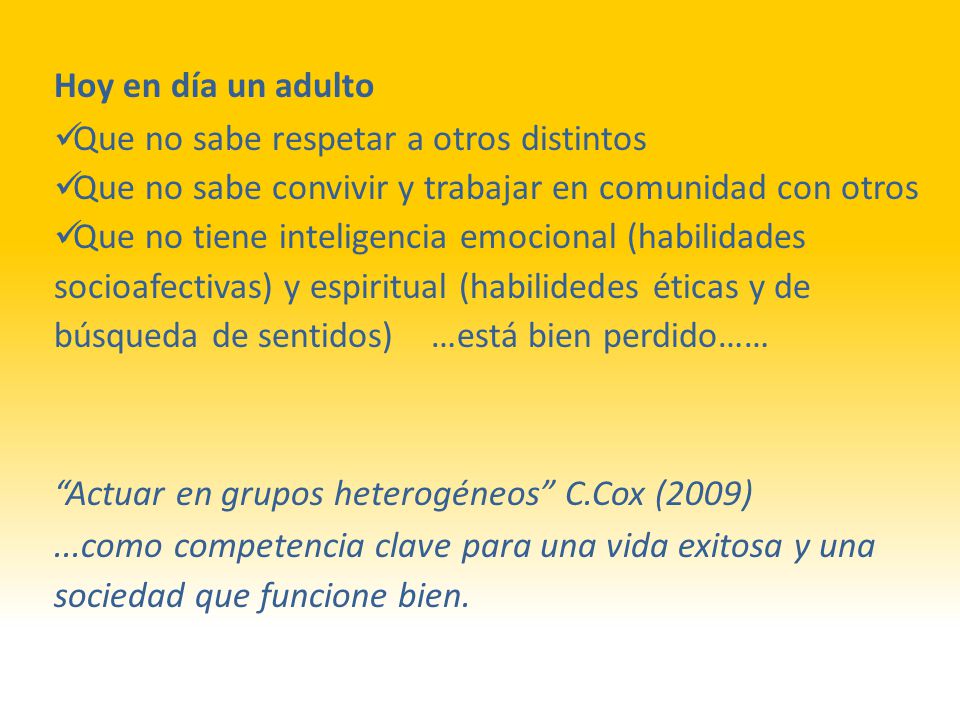 Hoy en día un adulto Que no sabe respetar a otros distintos. Que no sabe convivir y trabajar en comunidad con otros.