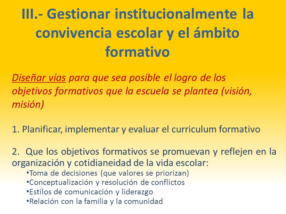 III.- Gestionar institucionalmente la convivencia escolar y el ámbito formativo