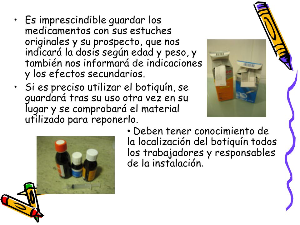 Es imprescindible guardar los medicamentos con sus estuches originales y su prospecto, que nos indicará la dosis según edad y peso, y también nos informará de indicaciones y los efectos secundarios.
