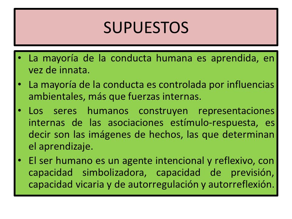 SUPUESTOS La mayoría de la conducta humana es aprendida, en vez de innata.