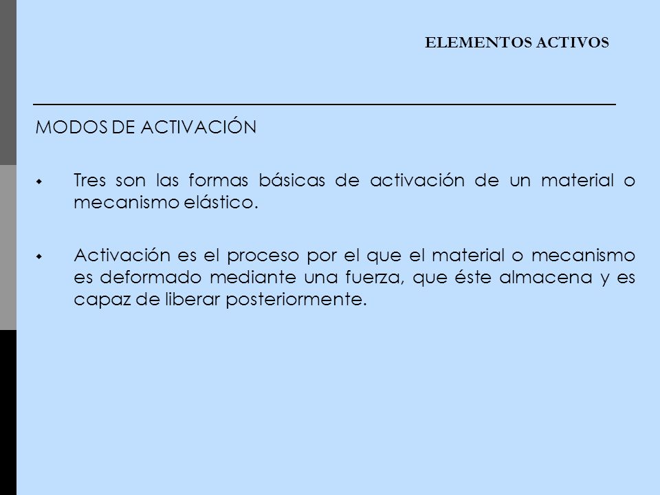ELEMENTOS ACTIVOS MODOS DE ACTIVACIÓN. Tres son las formas básicas de activación de un material o mecanismo elástico.
