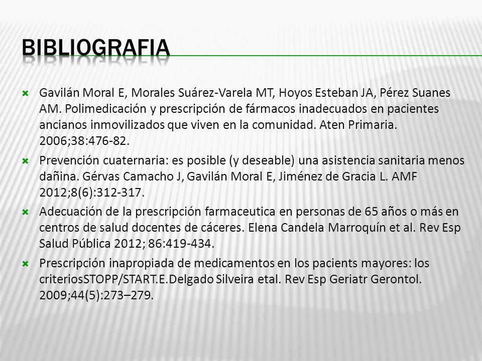 Gavilán Moral E, Morales Suárez-Varela MT, Hoyos Esteban JA, Pérez Suanes AM. Polimedicación y prescripción de fármacos inadecuados en pacientes ancianos inmovilizados que viven en la comunidad. Aten Primaria. 2006;38: